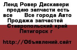 Ленд Ровер Дискавери 3 продаю запчасти есть все))) - Все города Авто » Продажа запчастей   . Ставропольский край,Пятигорск г.